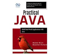 Practical Java: Build Real-World Applications with Java: A Step-by-Step Guide to Creating Full-Scale Java Applications