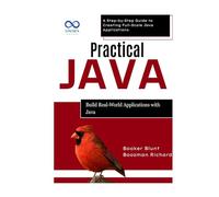 Practical Java: Build Real-World Applications with Java: A Step-by-Step Guide to Creating Full-Scale Java Applications