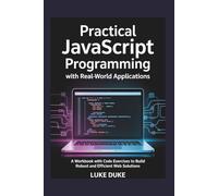 Practical JavaScript Programming with Real-World Applications: A Workbook with Code Exercises to Build Robust and Efficient Web Solutions