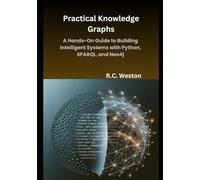 Practical Knowledge Graphs: A Hands-On Guide to Building Intelligent Systems with Python, SPARQL, and Neo4j