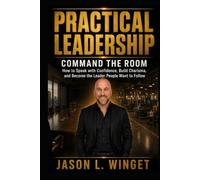 Practical Leadership: Command the Room How to Speak with Confidence, Build Charisma, and Become the Leader People Want to Follow