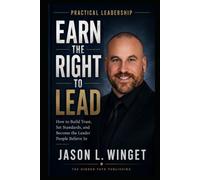 Practical Leadership: Earn the Right to Lead How to Take Over a Team, Build Trust, Set Standards, and Create Change Without Losing the People