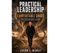 Practical Leadership Over Comfortable Chaos: Why Companies Stay Broken - and How Real Leaders Build Systems That Work