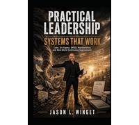 PRACTICAL LEADERSHIP: SYSTEMS THAT WORK Lean, Six Sigma, SMED, Maintenance, and Real-World Continuous Improvement