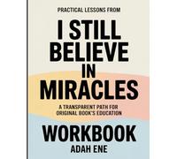 PRACTICAL LESSONS FROM I STILL BELIEVE IN MIRACLES: A TRANSPARENT PATH FOR ORIGINAL BOOK’S EDUCATION