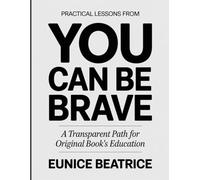 PRACTICAL LESSONS FROM YOU CAN BE BRAVE: A TRANSPARENT PATH FOR ORIGINAL BOOK’S EDUCATION