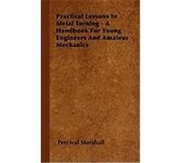 Practical Lessons in Metal Turning - A Handbook for Young Engineers and Amateur Mechanics Marshall, Percival (Auteur)