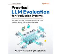 Practical LLM Evaluation for Production Systems Measure, monitor, and improve reliable LLM systems across training and inference - Ammar Mohanna - Packt Publishing - ebook (ePub) - Livre