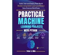 PRACTICAL MACHINE LEARNING PROJECTS WITH PYTHON: Build, Train, and Deploy Real-World Models Using Scikit-Learn and Modern Data Science Workflows