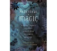 Practical Magic: A Beginner's Guide to Crystals, Horoscopes, Psychics, and Spells