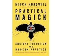 Practical Magick: Ancient Tradition and Modern Practice by Horowitz, Mitch NEUF