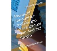 Practical manual for mobile app development with Android Studio: Coding explained easy
