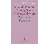 Practical Masonry: A Guide to Stone Cutting, Stairs, Arches, and More