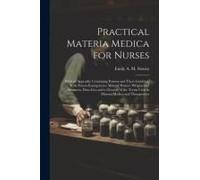 Practical Materia Medica For Nurses: With An Appendix Containing Poisons And Their Antidotes, With Poison-Emergencies; Mineral Waters; Weights And Mea
