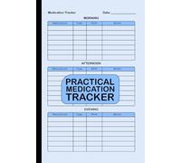 Practical Medication Tracker: Stay Organized with Your Medication: An Undated Daily Tracker for Morning, Afternoon, and Evening Doses