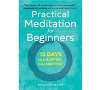 Practical Meditation for Beginners by Benjamin W. Decker Benjamin W Decker (Auteur)