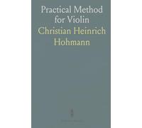 Practical Method for Violin: A Systematically Arranged Course of Exercises for a Thorough Grounding in Violin-Playing