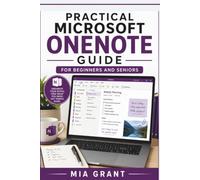 PRACTICAL MICROSOFT ONENOTE GUIDE FOR BEGINNERS AND SENIORS: Simple Help for Taking Notes, Organizing Information, Creating Lists, Saving Ideas, and Managing Everyday Tasks