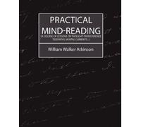 Practical Mind-Reading (A Course Of Lessons On Thought-Transference, Telepathy, Mental Currents...)