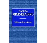 Practical Mind-Reading - A Course Of Lessons On Tranference, Telepathy, Mental Currents, Mental Rapport, &c.