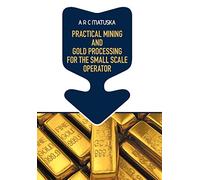 Practical Mining And Gold Processing For The Small Scale Operator