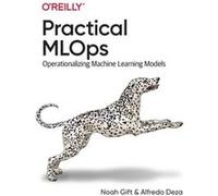Practical MLOps Noah Gift Alfredo Deza (Auteur)