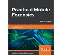 Practical Mobile Forensics: Forensically investigate and analyze iOS, Android, and Windows 10 devices, 4th Edition