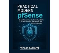 Practical Modern pfSense: Secure Networking and Zero-Trust Automation with pfSense Plus 25.07 & CE 2.8 - Firewalls, VPNs, IDS/IPS & BGP Labs.