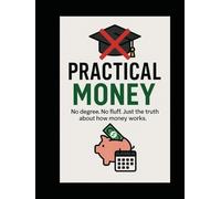 Practical Money: The Basics of Money, I Wish I Knew Earlier