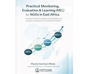 Practical Monitoring, Evaluation & Learning for NGOs in East Africa: A Hands-On Guide for Designing, Managing, and Using MEL Systems in Development and Humanitarian Contexts