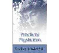 Practical Mysticism Underhill, Evelyn (Auteur)