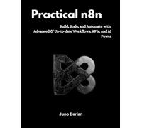 Practical n8n: Build, Scale, and Automate with Advanced and Up-to-date Workflows, APIs, and AI Power