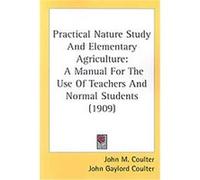 Practical Nature Study and Elementary Agriculture Alice Jean Patterson, John M. Coulter (Auteur)