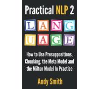 Practical NLP 2: Language: How to use presuppositions, chunking, the Meta Model and the Milton Model in practice