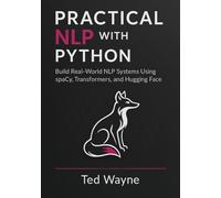 Practical NLP with Python: Build Real-World NLP Systems Using spaCy, Transformers, and Hugging Face (With Visual diagrams and figure aids.)