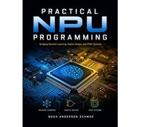 PRACTICAL NPU PROGRAMMING: Bridging Machine Learning, Digital Design, and FPGA Systems