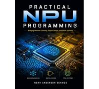 PRACTICAL NPU PROGRAMMING: Bridging Machine Learning, Digital Design, and FPGA Systems
