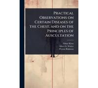 Practical Observations on Certain Diseases of the Chest, and on the Principles of Auscultation