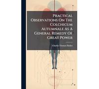 Practical Observations On The Colchicum Autumnale As A General Remedy Of Great Power