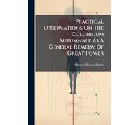 Practical Observations On The Colchicum Autumnale As A General Remedy Of Great Power