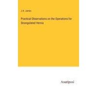 Practical Observations On The Operations For Strangulated Hernia