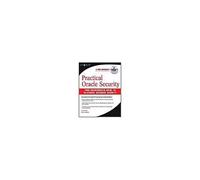 Practical Oracle Security: Your Unauthorized Guide To Relational Database Security