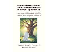 Practical Overview of the 12 Universal Laws as Taught by Your Cat: How to Manifest Love, Wealth, Health, and Purpose, like a Cat