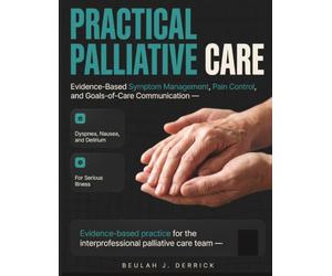 Practical Palliative Care: Evidence-Based Symptom Management, Pain Control, and Goals-of-Care Communication for Dyspnea, Nausea, and Delirium in Serious Illness