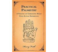 Practical Palmistry - A Treatise On Chirosophy Based Upon Actual Experiences
