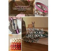Practical Paracord Art Book: Thorough instruction manual to master paracord braiding for making wearable accessories and functional daily items