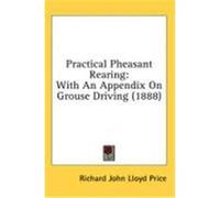 Practical Pheasant Rearing: With an Appendix on Grouse Driving (1888) Price, Richard John Lloyd (Auteur)