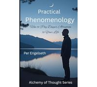 Practical Phenomenology: How to Pay Deeper Attention to Your Life