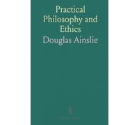 Practical Philosophy and Ethics