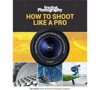 Practical Photography How to Shoot Like a Pro by Media Bauer Inconnu (Auteur)